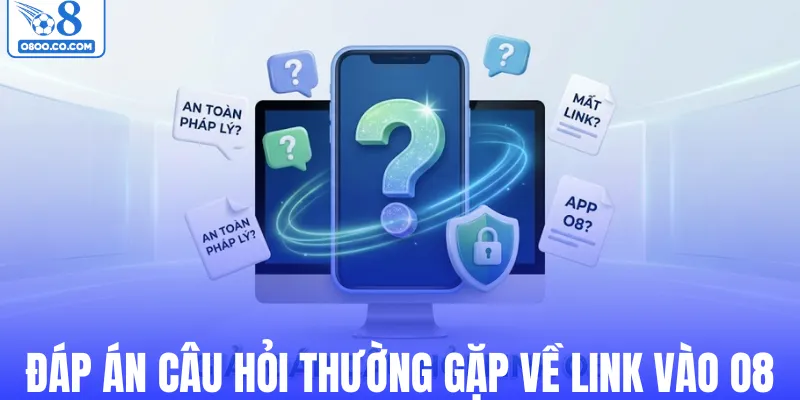 Đáp án cho câu hỏi thường gặp về link vào O8